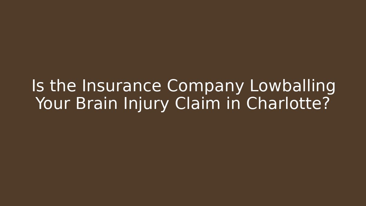 Is the Insurance Company Lowballing Your Brain Injury Claim in Charlotte?