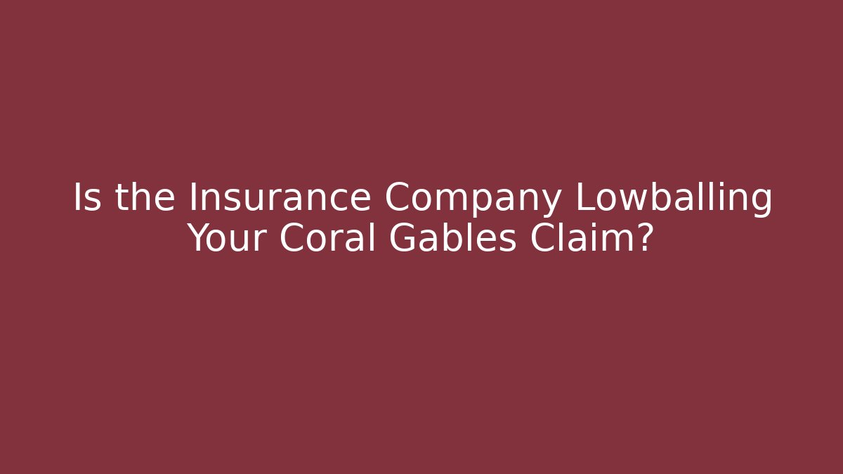 Is the Insurance Company Lowballing Your Coral Gables Claim?