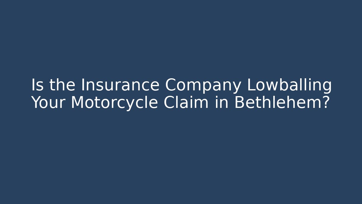 Is the Insurance Company Lowballing Your Motorcycle Claim in Bethlehem?