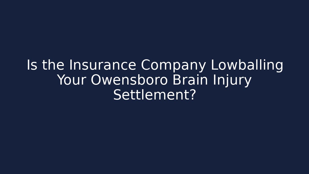 Is the Insurance Company Lowballing Your Owensboro Brain Injury Settlement?