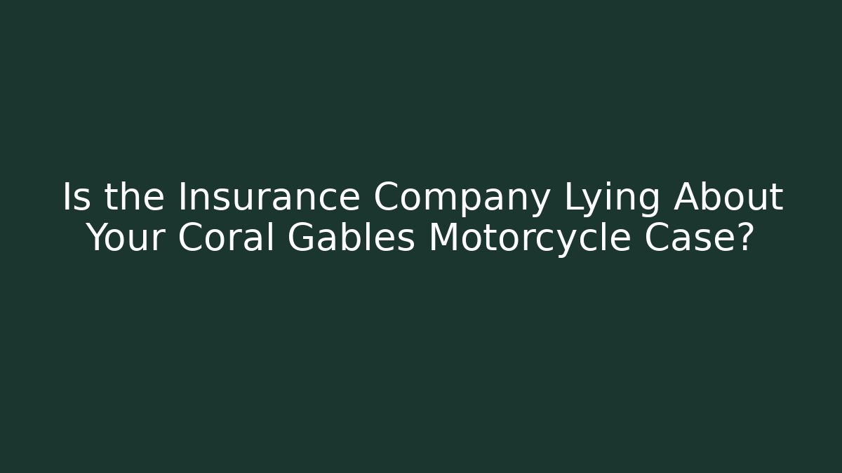 Is the Insurance Company Lying About Your Coral Gables Motorcycle Case?