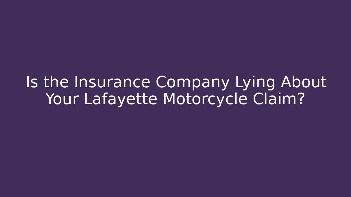 Is the Insurance Company Lying About Your Lafayette Motorcycle Claim?