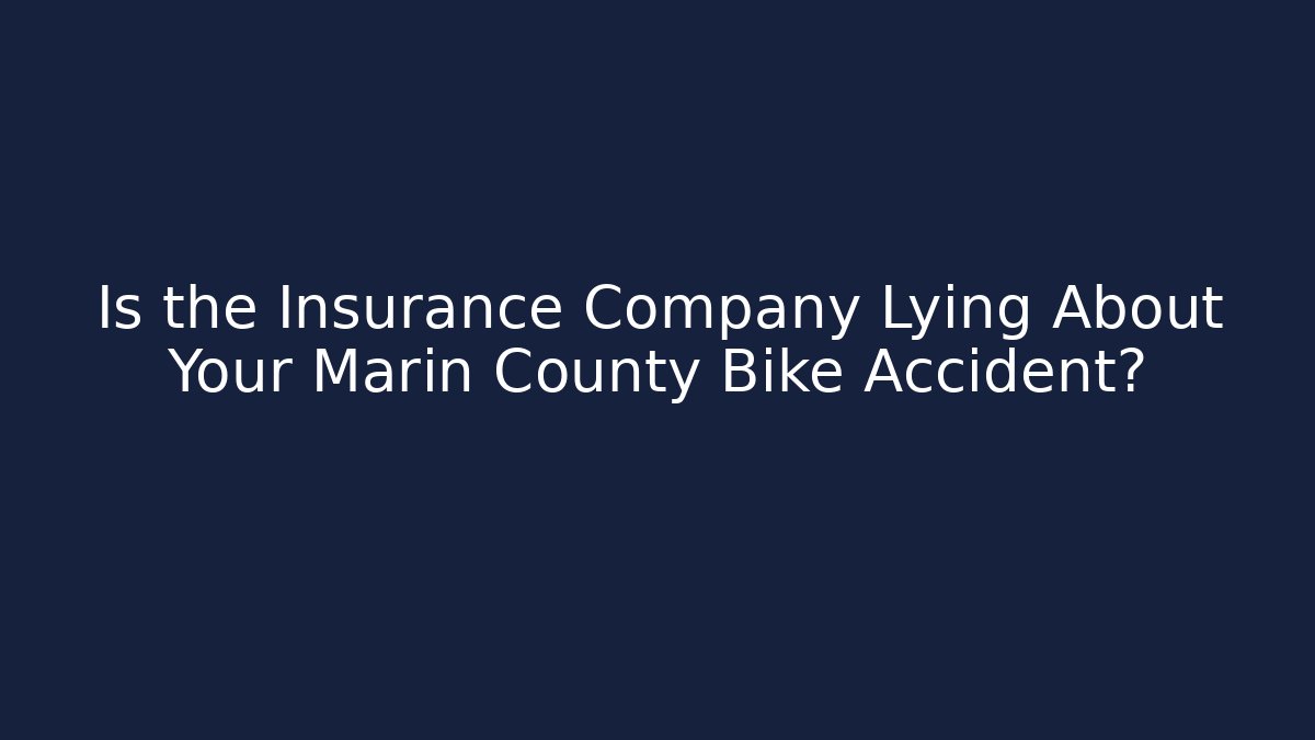 Is the Insurance Company Lying About Your Marin County Bike Accident?
