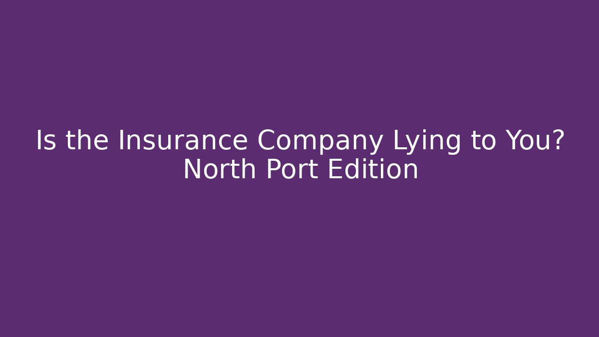 Is the Insurance Company Lying to You? North Port Edition