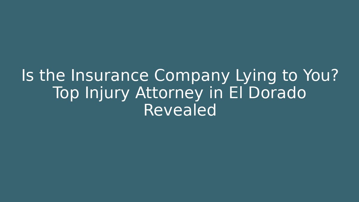 Is the Insurance Company Lying to You? Top Injury Attorney in El Dorado Revealed