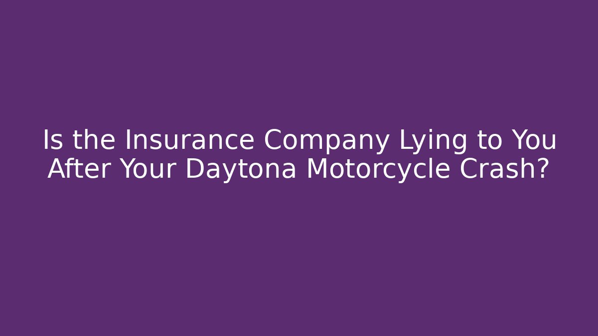 Is the Insurance Company Lying to You After Your Daytona Motorcycle Crash?
