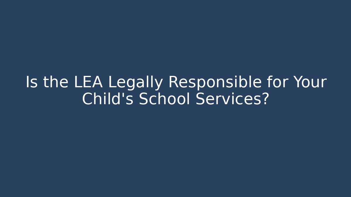 Is the LEA Legally Responsible for Your Child's School Services?