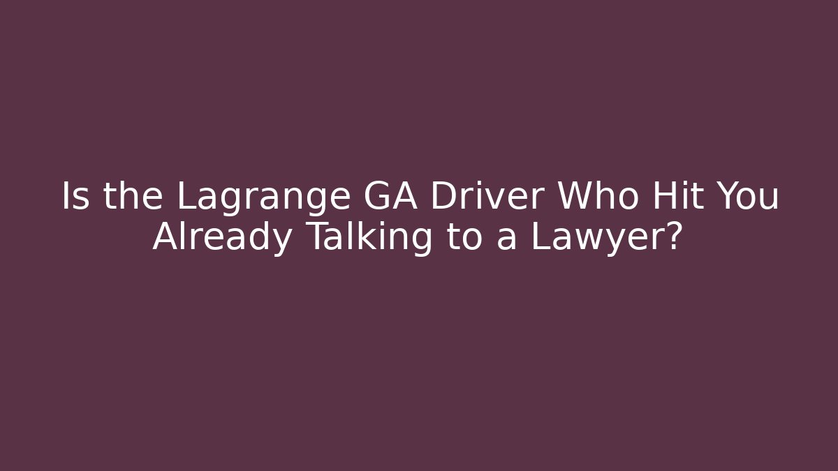 Is the Lagrange GA Driver Who Hit You Already Talking to a Lawyer? - V Auction