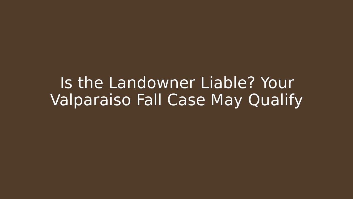 Is the Landowner Liable? Your Valparaiso Fall Case May Qualify - V Auction