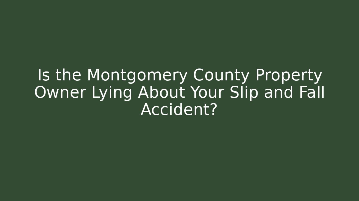 Is the Montgomery County Property Owner Lying About Your Slip and Fall Accident?