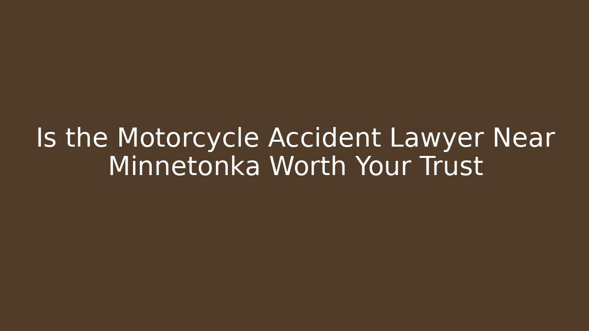 Is the Motorcycle Accident Lawyer Near Minnetonka Worth Your Trust
