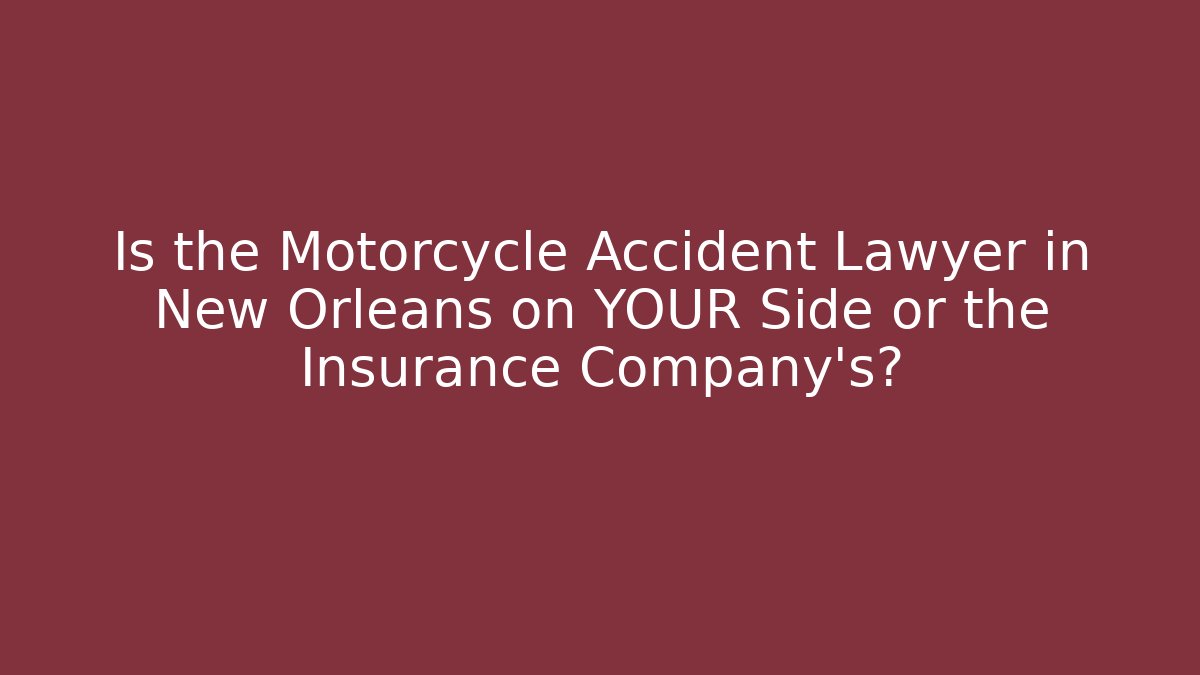 Is the Motorcycle Accident Lawyer in New Orleans on YOUR Side or the Insurance Company’s?
