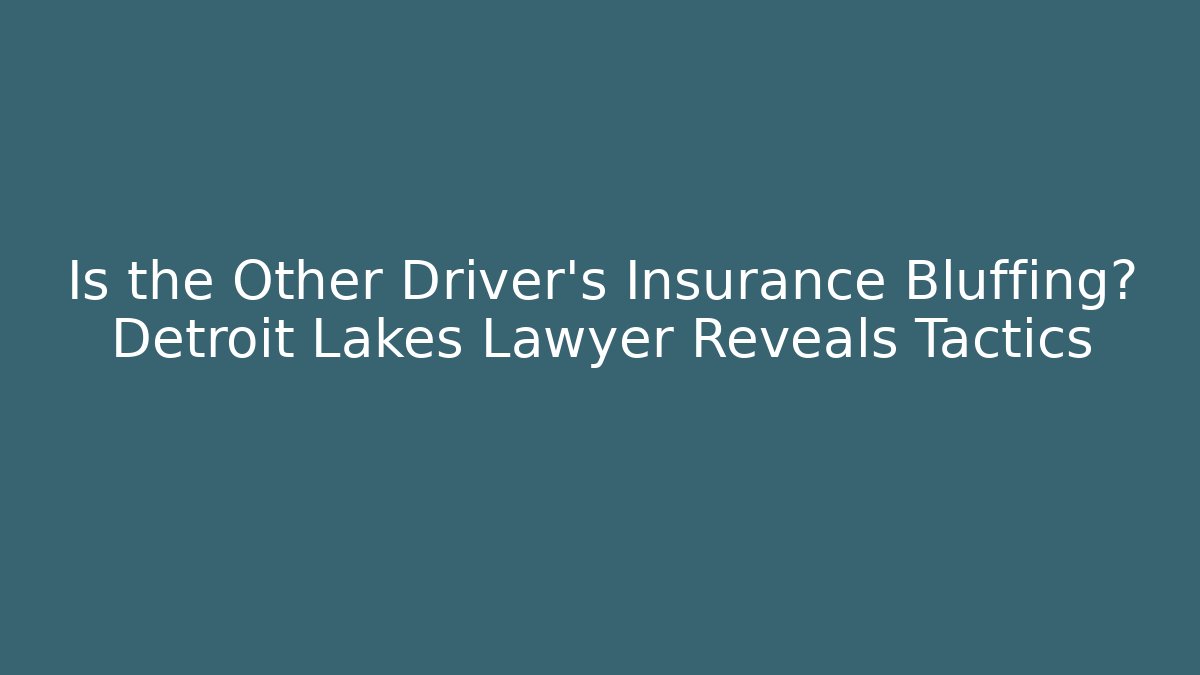 Is the Other Driver's Insurance Bluffing? Detroit Lakes Lawyer Reveals Tactics