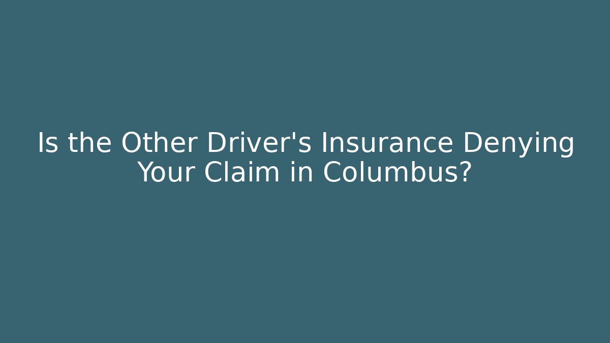 Is the Other Driver's Insurance Denying Your Claim in Columbus?