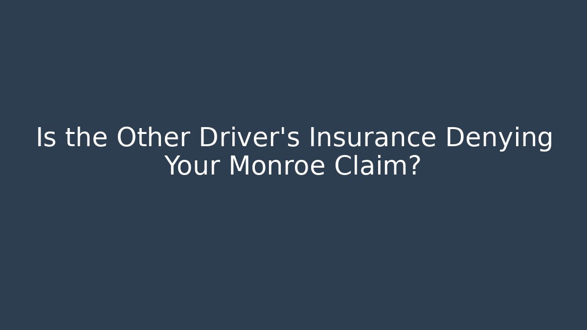 Is the Other Driver's Insurance Denying Your Monroe Claim?