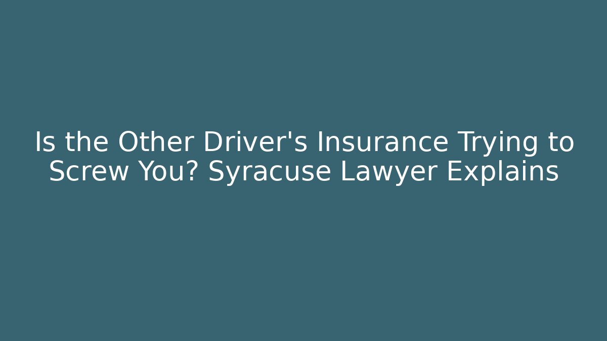 Is the Other Driver's Insurance Trying to Screw You? Syracuse Lawyer Explains