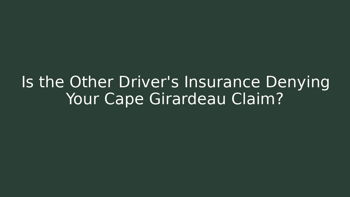 Is the Other Driver’s Insurance Denying Your Cape Girardeau Claim?