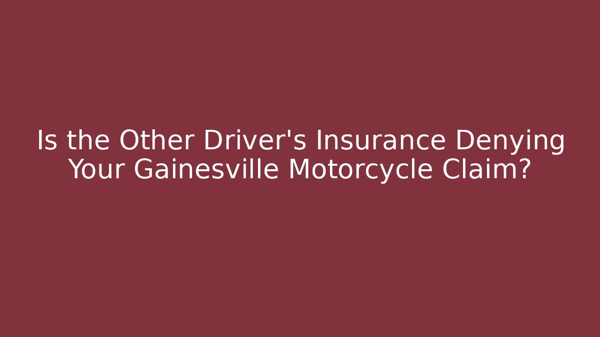 Is the Other Driver’s Insurance Denying Your Gainesville Motorcycle Claim?