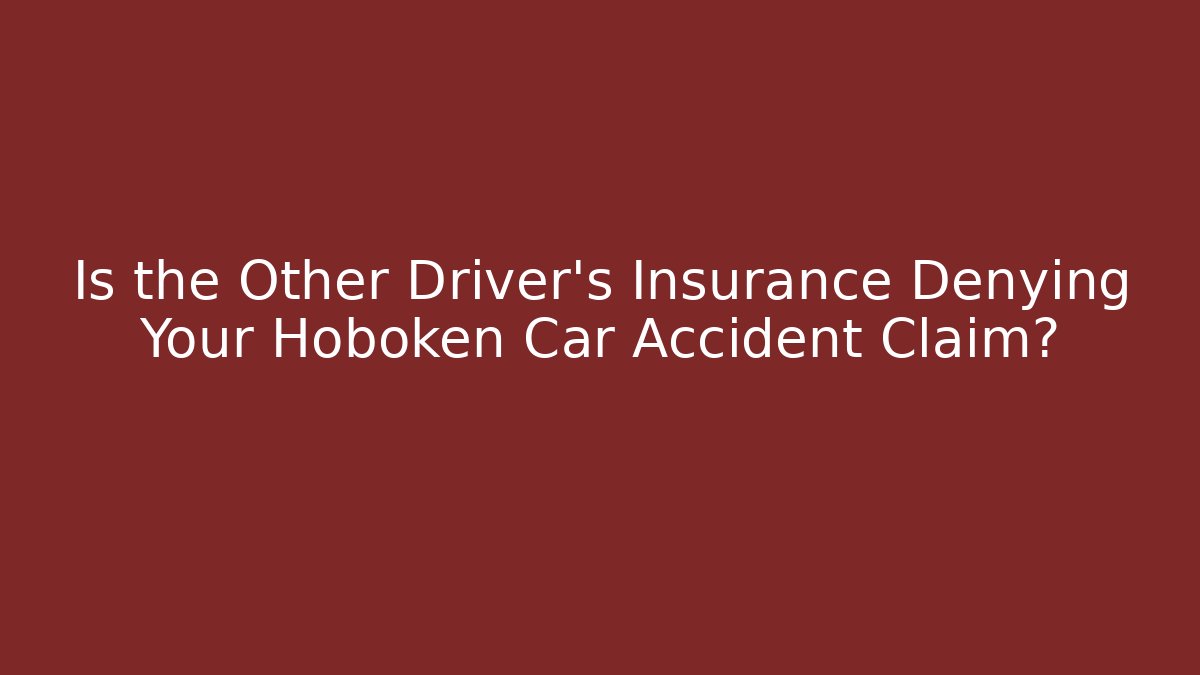 Is the Other Driver’s Insurance Denying Your Hoboken Car Accident Claim?