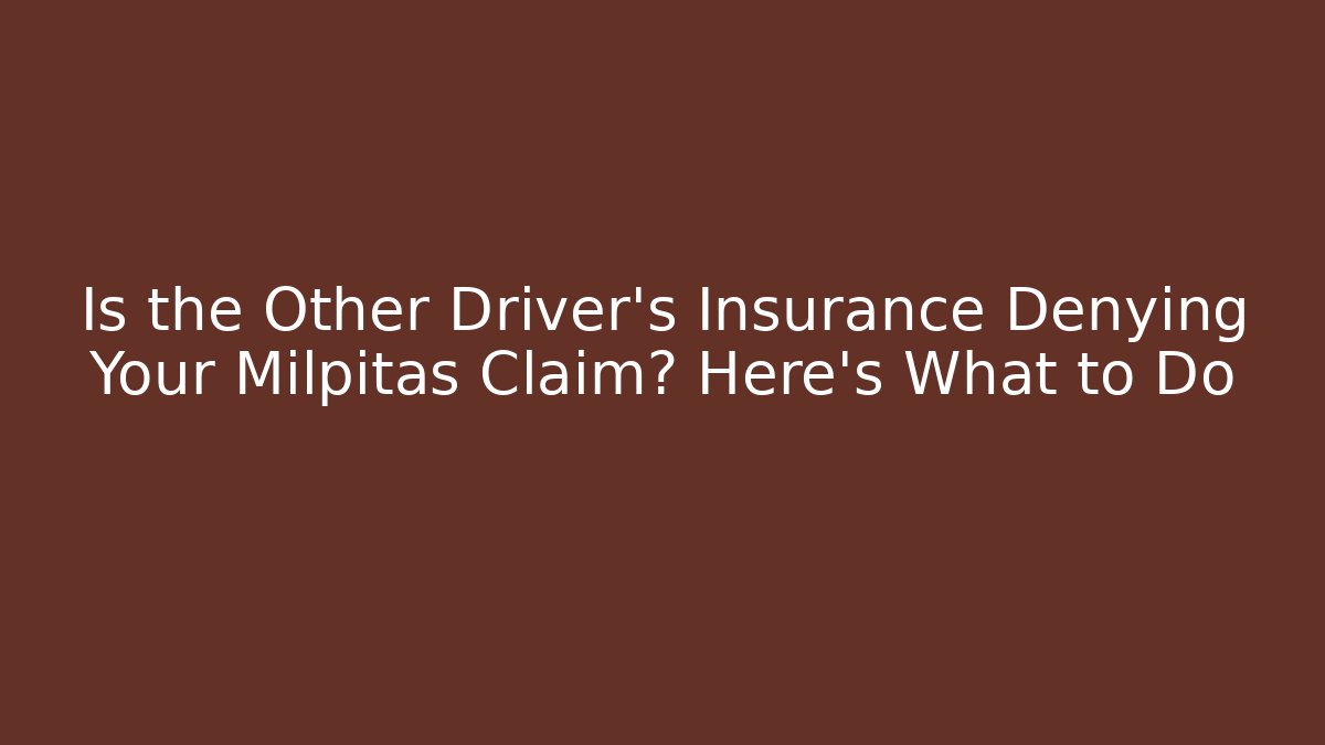 Is the Other Driver’s Insurance Denying Your Milpitas Claim? Here’s What to Do