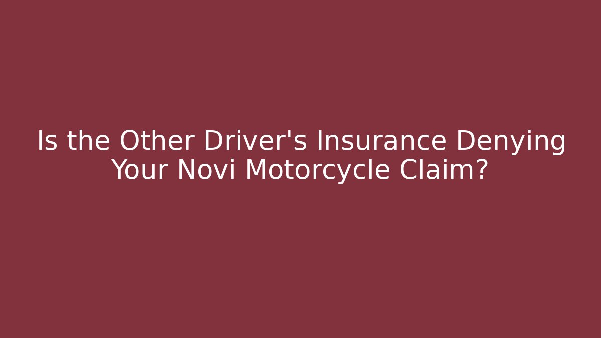 Is the Other Driver’s Insurance Denying Your Novi Motorcycle Claim?