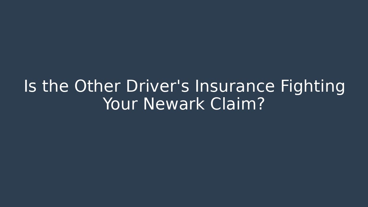 Is the Other Driver’s Insurance Fighting Your Newark Claim?