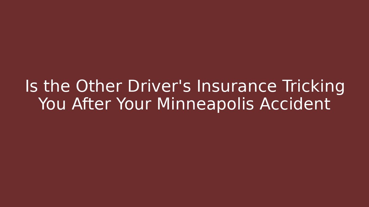 Is the Other Driver’s Insurance Tricking You After Your Minneapolis Accident