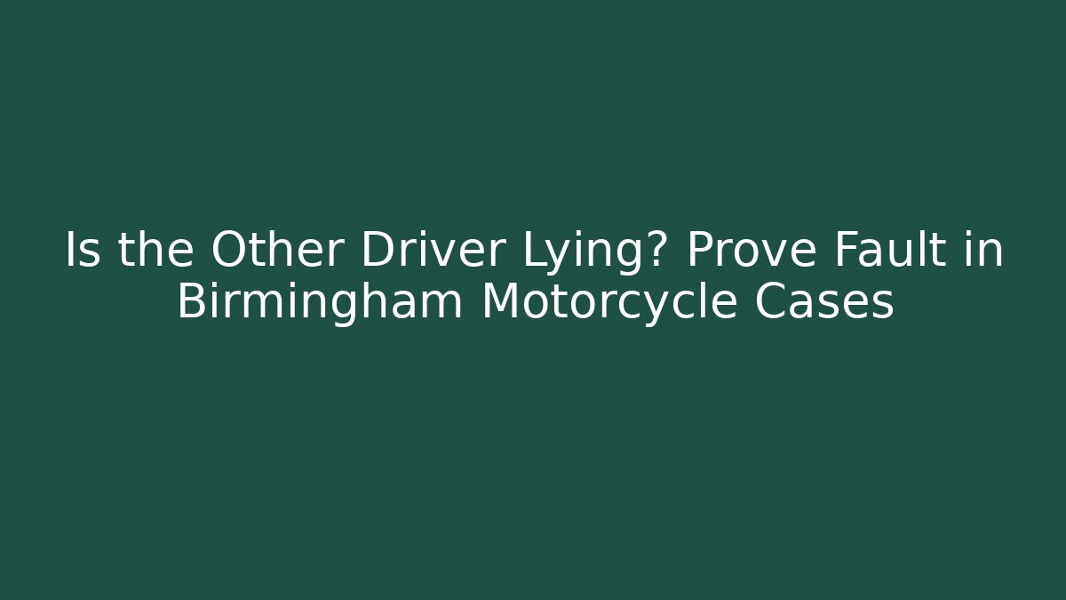 Is the Other Driver Lying? Prove Fault in Birmingham Motorcycle Cases