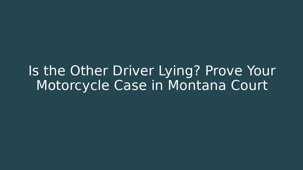 Is the Other Driver Lying? Prove Your Motorcycle Case in Montana Court