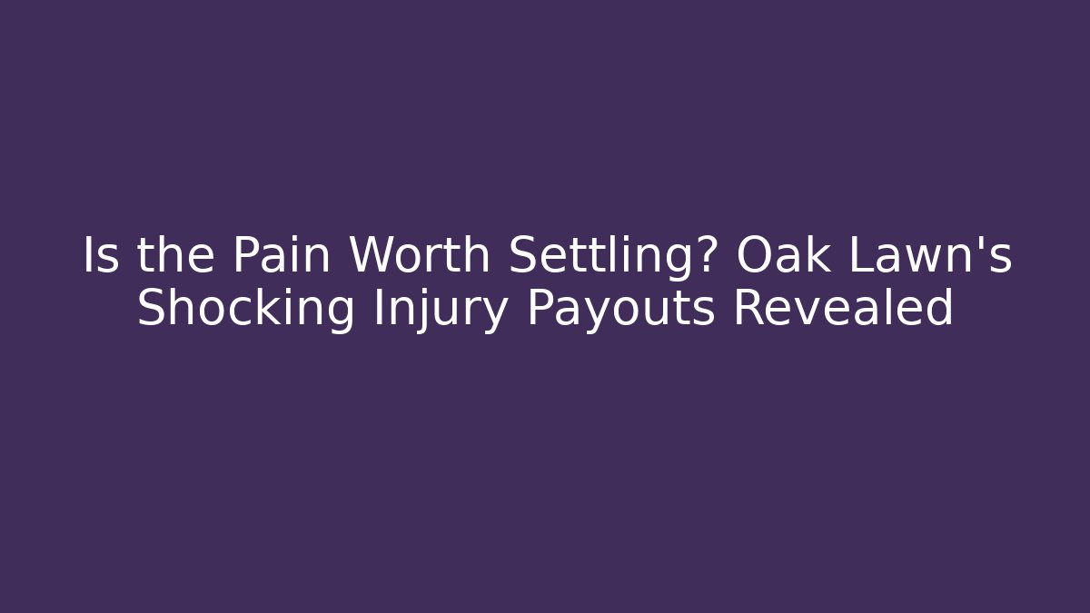 Is the Pain Worth Settling? Oak Lawn’s Shocking Injury Payouts Revealed