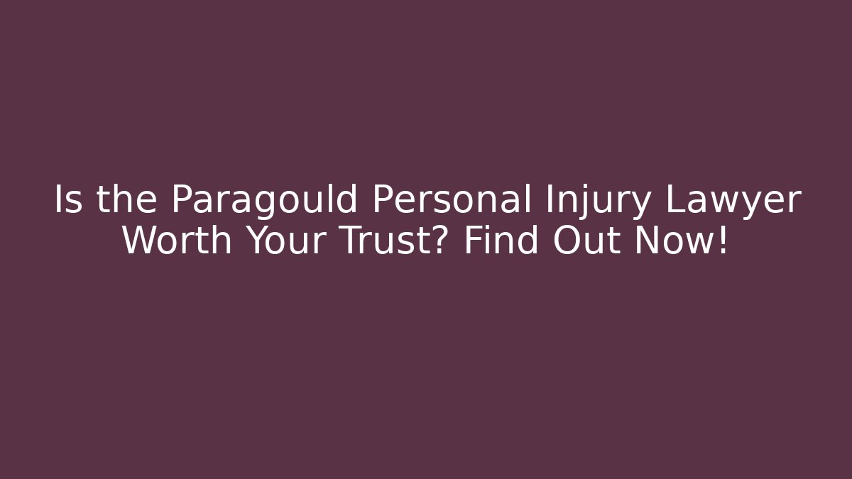 Is the Paragould Personal Injury Lawyer Worth Your Trust? Find Out Now!