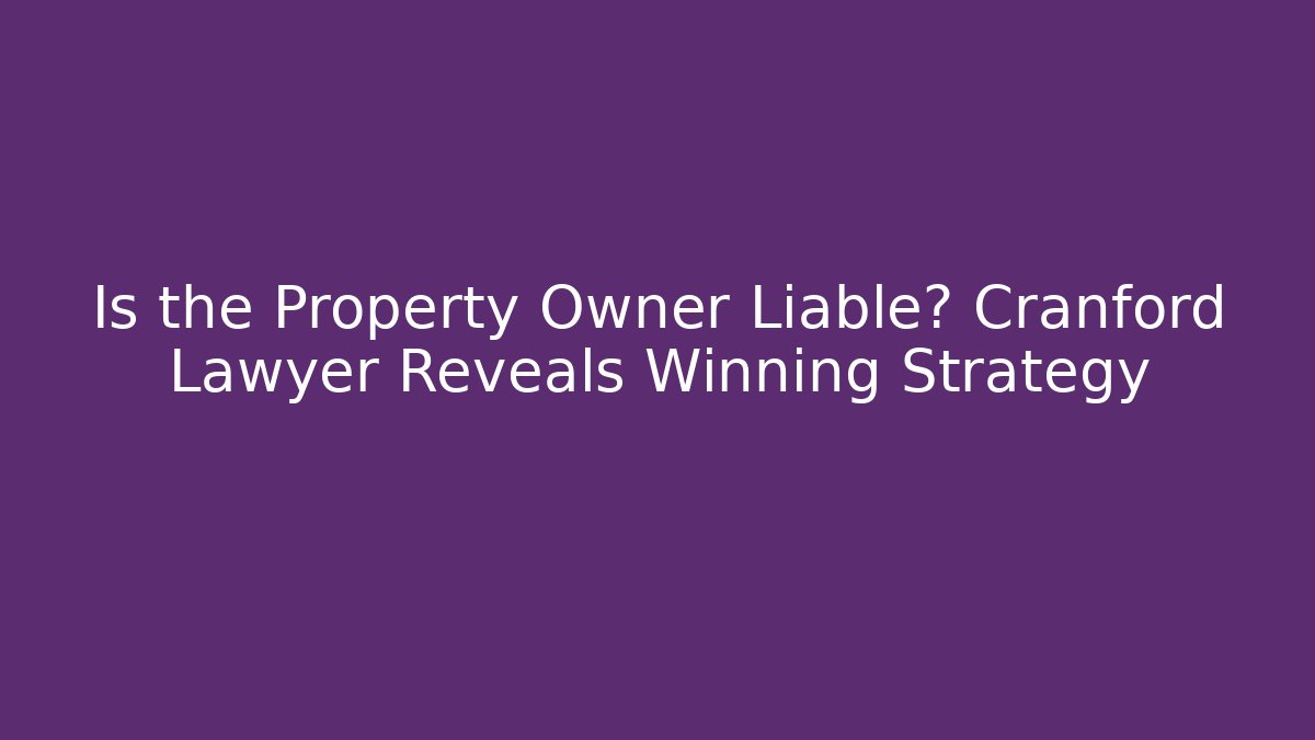 Is the Property Owner Liable? Cranford Lawyer Reveals Winning Strategy