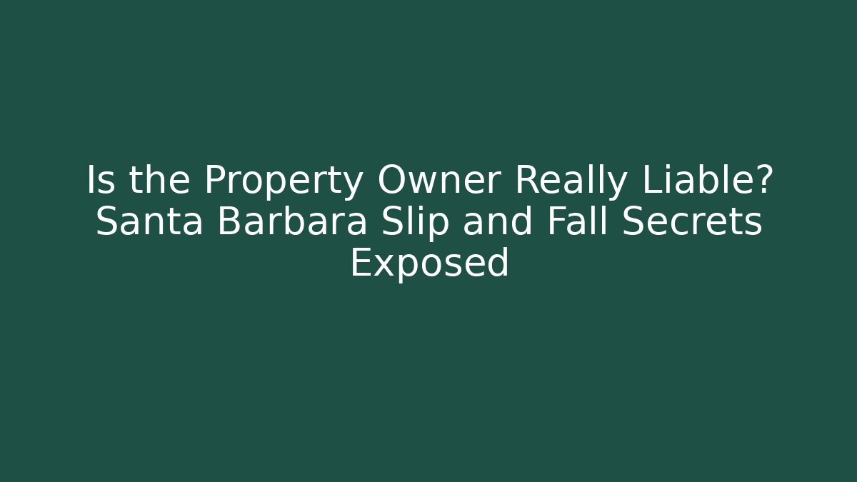 Is the Property Owner Really Liable? Santa Barbara Slip and Fall Secrets Exposed - V Auction