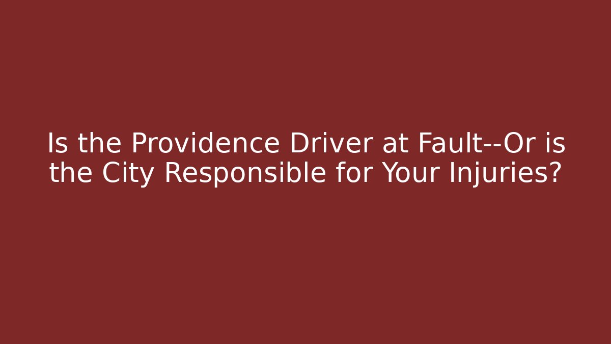 Is the Providence Driver at Fault—Or is the City Responsible for Your Injuries?