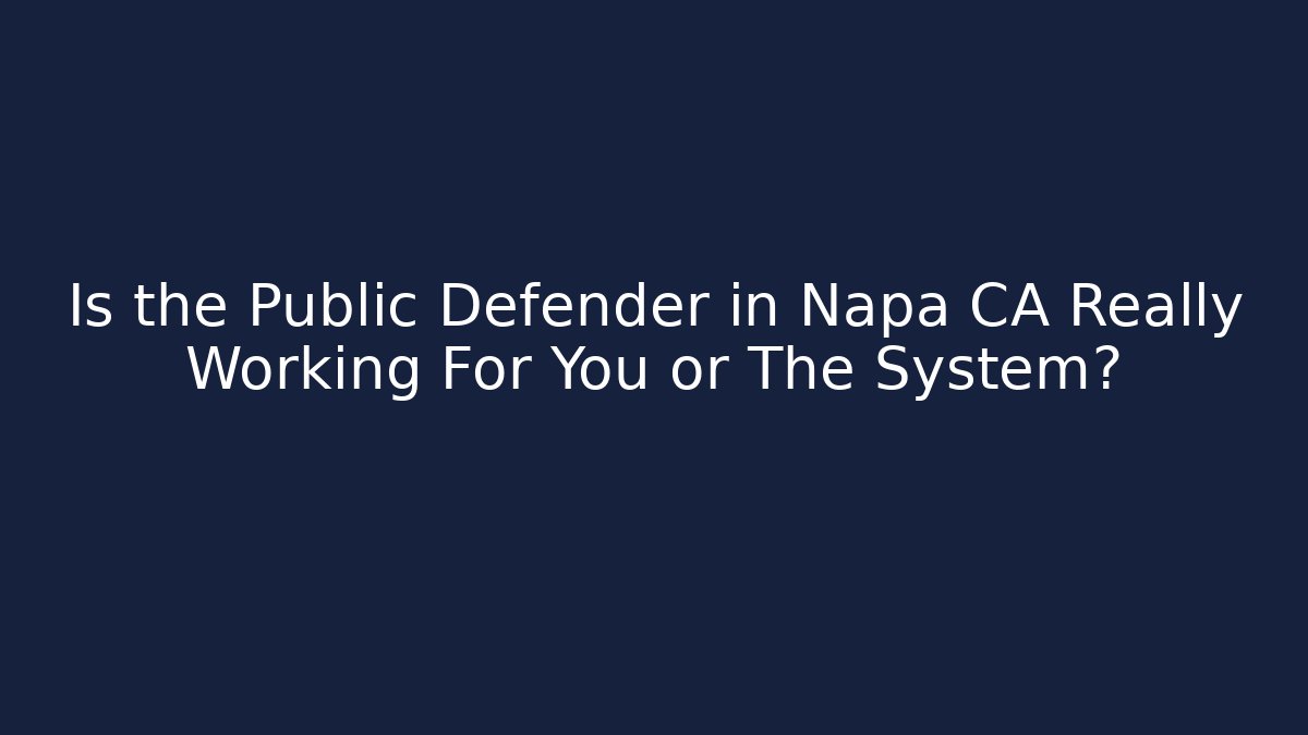 Is the Public Defender in Napa CA Really Working For You or The System?