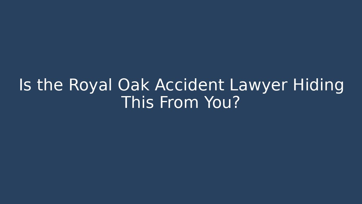 Is the Royal Oak Accident Lawyer Hiding This From You?