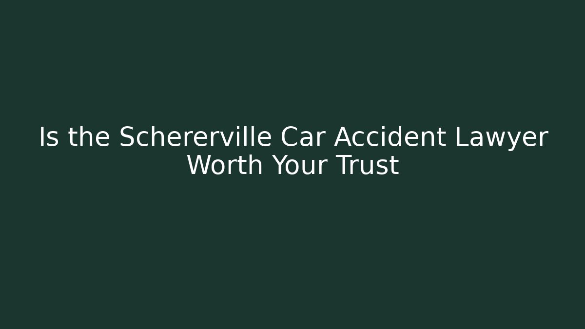 Is the Schererville Car Accident Lawyer Worth Your Trust