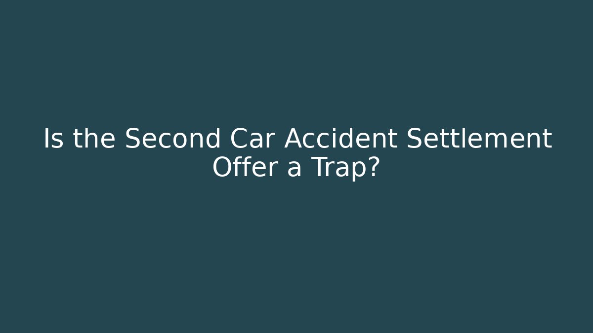 Is the Second Car Accident Settlement Offer a Trap?