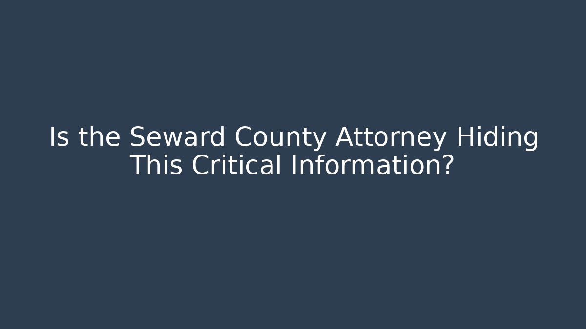 Is the Seward County Attorney Hiding This Critical Information?