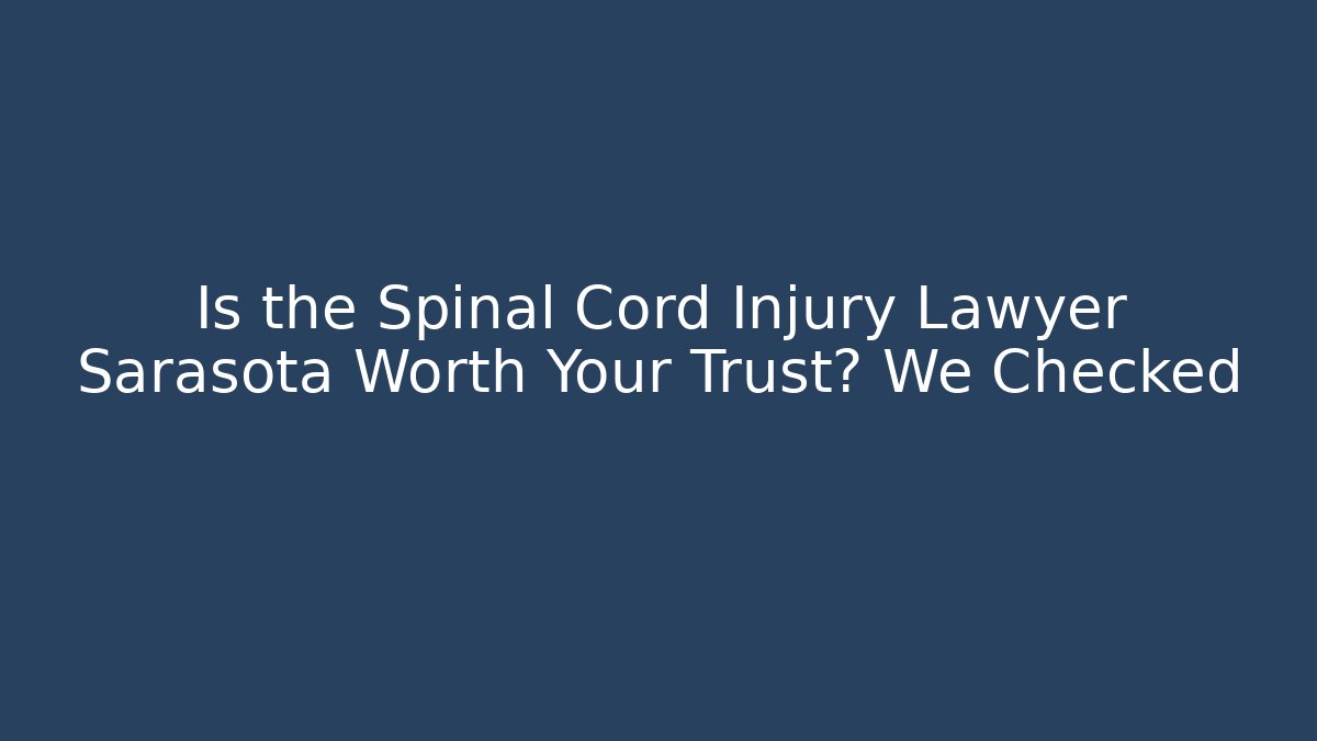 Is the Spinal Cord Injury Lawyer Sarasota Worth Your Trust? We Checked