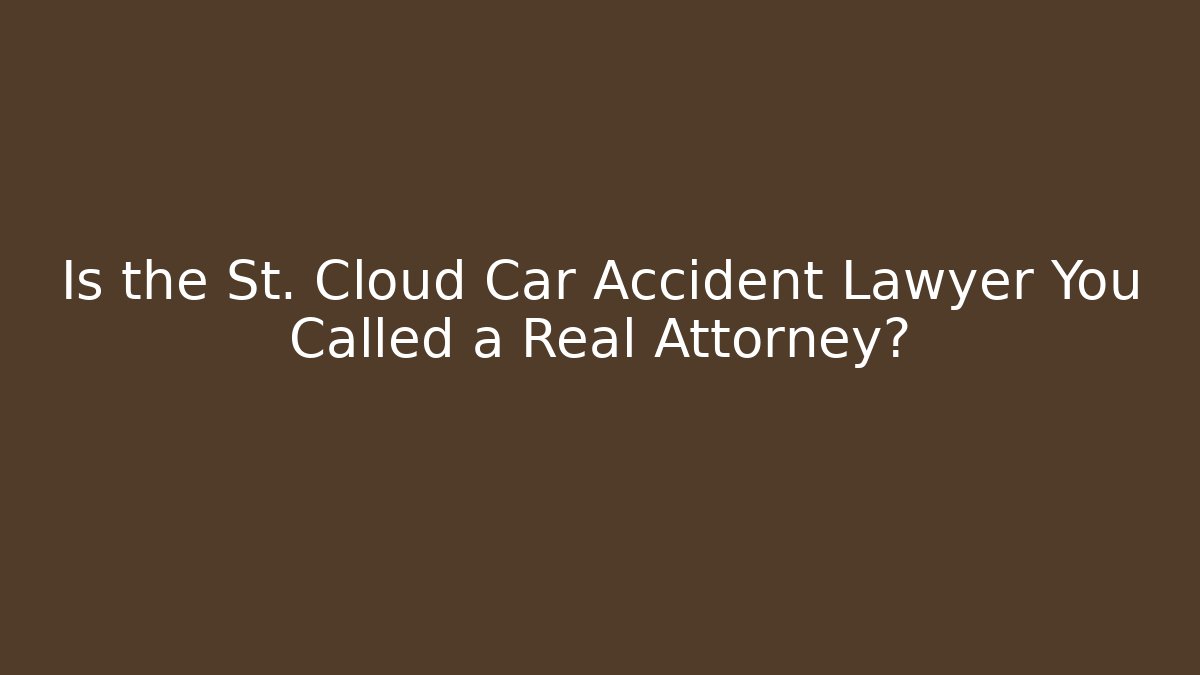 Is the St. Cloud Car Accident Lawyer You Called a Real Attorney?