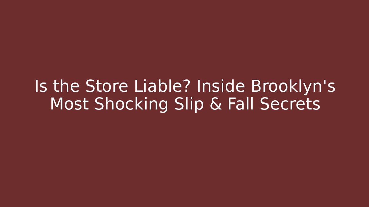 Is the Store Liable? Inside Brooklyn’s Most Shocking Slip & Fall Secrets - V Auction