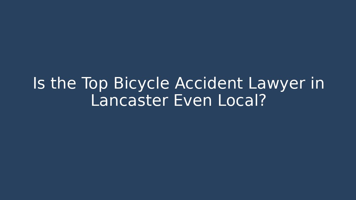 Is the Top Bicycle Accident Lawyer in Lancaster Even Local?