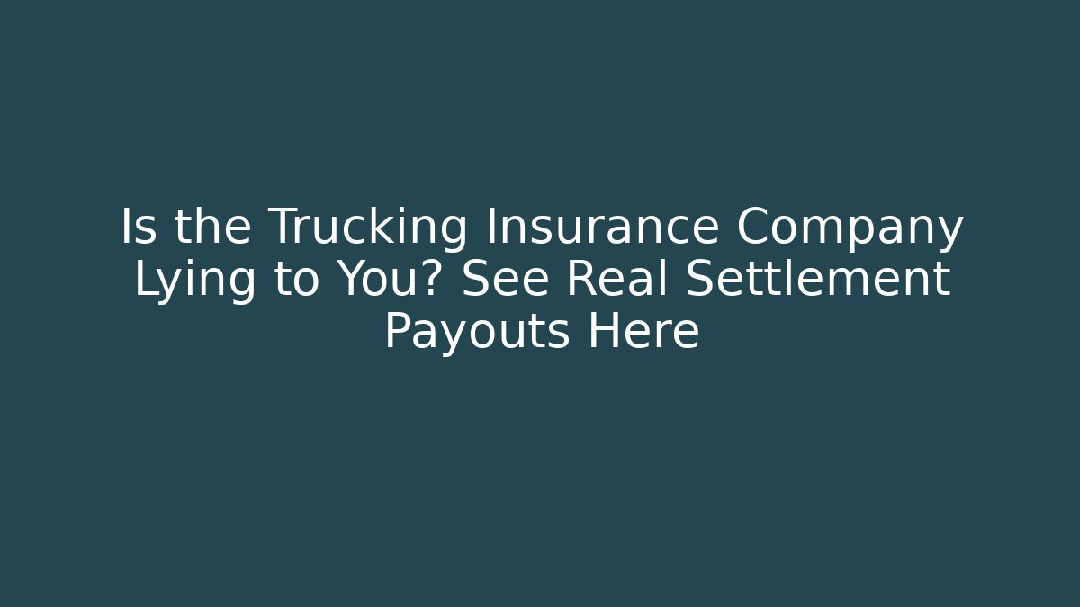 Is the Trucking Insurance Company Lying to You? See Real Settlement Payouts Here