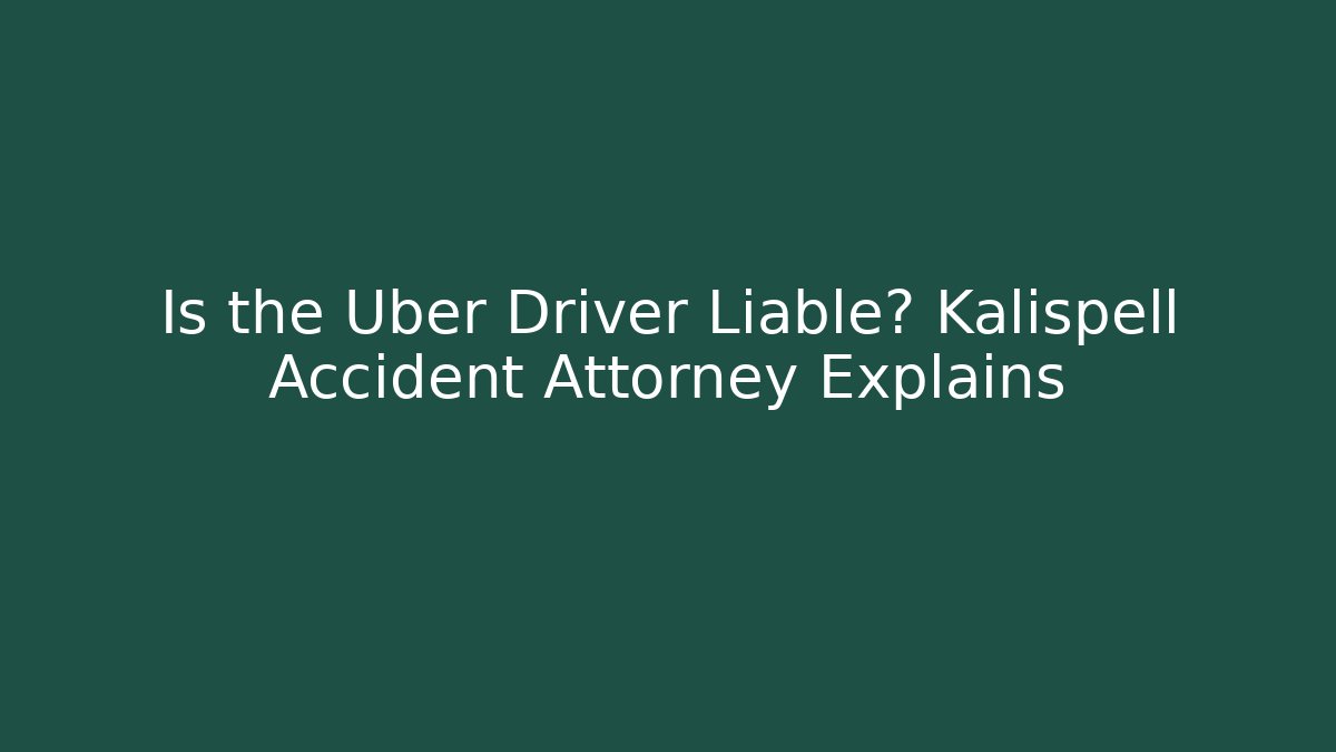 Is the Uber Driver Liable? Kalispell Accident Attorney Explains - V Auction