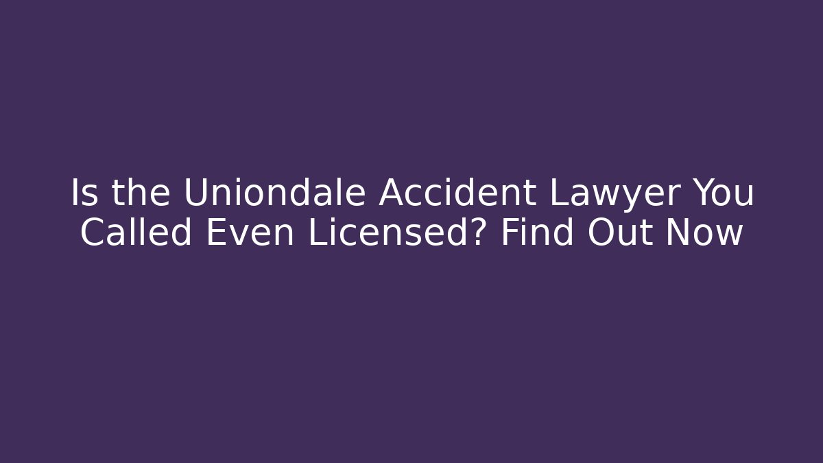 Is the Uniondale Accident Lawyer You Called Even Licensed? Find Out Now