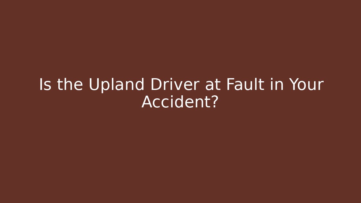 Is the Upland Driver at Fault in Your Accident? - V Auction