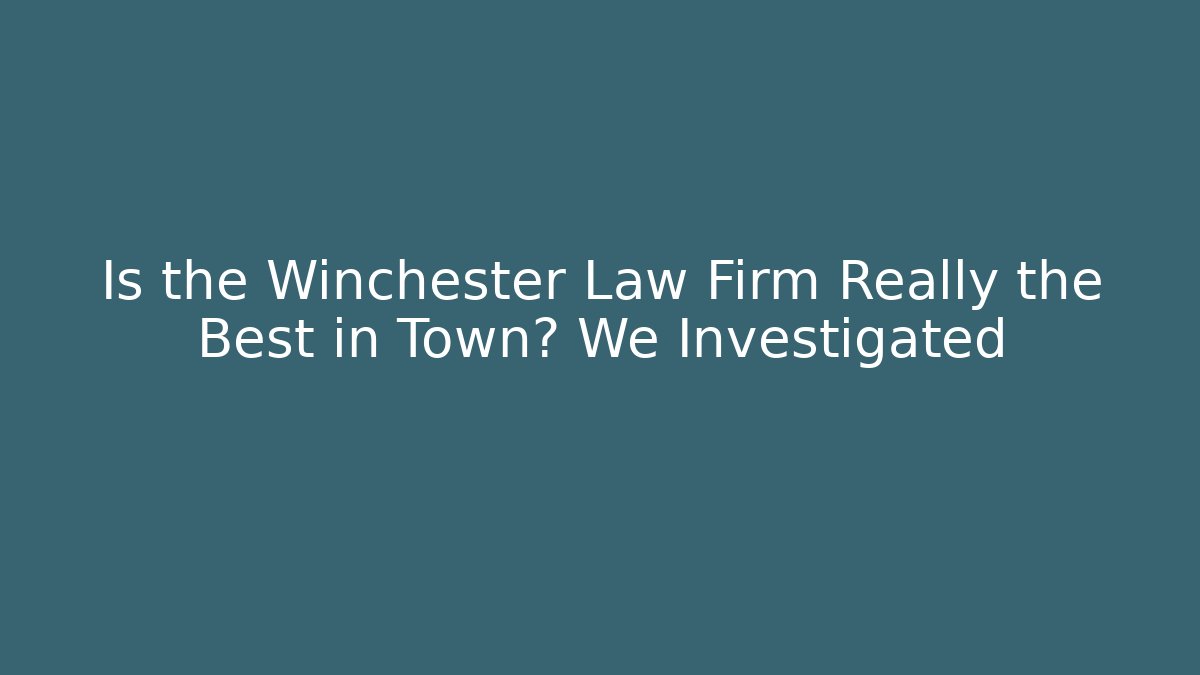 Is the Winchester Law Firm Really the Best in Town? We Investigated