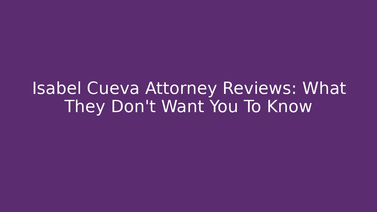 Isabel Cueva Attorney Reviews: What They Don't Want You To Know