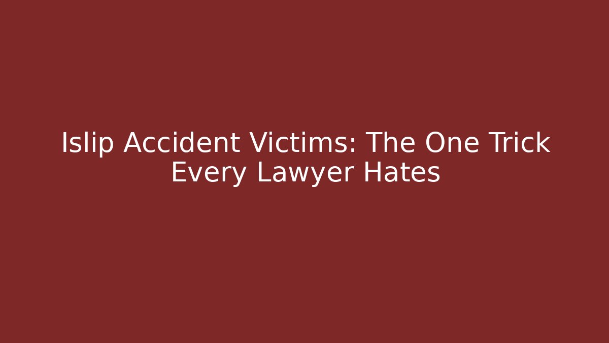 Islip Accident Victims: The One Trick Every Lawyer Hates